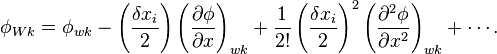  \phi_{Wk} = \phi_{wk} - \left(\frac{\delta x_i}{2}\right)\left(\frac{\partial \phi}{\partial x}\right)_{wk}+\frac{1}{2!}\left(\frac{\delta x_i}{2} \right)^2 \left(\frac{\partial^2\phi}{\partial x^2}\right)_{wk} + \cdots. 