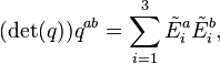 (\mathrm{det} (q)) q^{ab} = \sum_{i=1}^{3} \tilde{E}_i^a \tilde{E}_i^b,