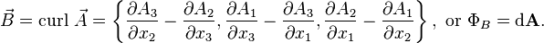  \vec B ={\rm curl\,\,}\vec A =\left\{ \frac{\partial A_3}{\partial x_2}-\frac{\partial A_2}{\partial x_3} , \frac{\partial A_1}{\partial x_3}-\frac{\partial A_3}{\partial x_1} ,\frac{\partial A_2}{\partial x_1}-\frac{\partial A_1}{\partial x_2}\right\},\text{ or }\Phi_B={\rm d}\mathbf A.