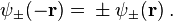  \psi_{\pm}(-{\mathbf{r}}) = {} \pm \psi_{\pm}({\mathbf r}) \; . 