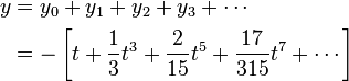  
\begin{align}
y &= y_{0} + y_{1} + y_{2} + y_{3} + \cdots \\
  & = -\left[ t + \frac{1}{3} t^{3} + \frac{2}{15} t^{5} + \frac{17}{315} t^{7} + \cdots \right] 
\end{align}
