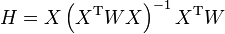 H = X \left(X^{\rm T} W X \right)^{-1}X^{\rm T} W 