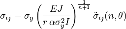 \sigma_{ij}= \sigma_y \left (\frac{EJ}{r\,\alpha \sigma_y^2 I} \right )^{{1}\over{n+1}}\tilde{\sigma}_{ij}(n,\theta)