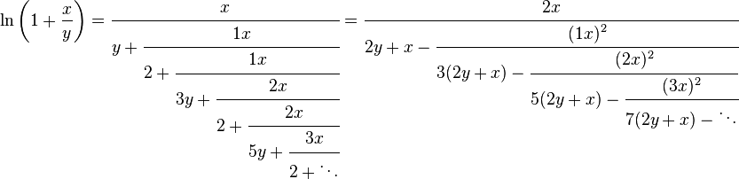 
\ln \left( 1+\frac{x}{y} \right) = \cfrac{x} {y+\cfrac{1x} {2+\cfrac{1x} {3y+\cfrac{2x} {2+\cfrac{2x} {5y+\cfrac{3x} {2+\ddots}}}}}}
= \cfrac{2x} {2y+x-\cfrac{(1x)^2} {3(2y+x)-\cfrac{(2x)^2} {5(2y+x)-\cfrac{(3x)^2} {7(2y+x)-\ddots}}}}
