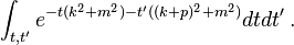  \int_{t,t'} e^{-t(k^2+m^2) - t'((k+p)^2 +m^2) } dt dt'\,. 