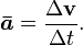 \boldsymbol{\bar{a}} = \frac{\Delta \mathbf{v}}{\Delta t}.