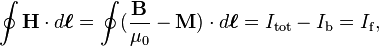 \oint \mathbf{H} \cdot d\boldsymbol{\ell} = \oint (\frac{\mathbf{B}}{\mu_0} - \mathbf{M}) \cdot d\boldsymbol{\ell} = I_{\mathrm{tot}}- I_{\mathrm{b}} = I_{\mathrm{f}},