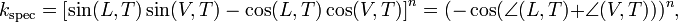 k_\mathrm{spec} = \left [ \sin(L, T) \sin(V, T) - \cos(L, T) \cos(V, T) \right ] ^n=(-\cos(\angle(L, T)+\angle(V, T)))^n,