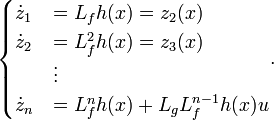 \begin{cases}\dot{z}_1 &= L_{f}h(x) = z_2(x)\\
\dot{z}_2 &= L_{f}^{2}h(x) = z_3(x)\\
&\vdots\\
\dot{z}_n &= L_{f}^{n}h(x) + L_{g}L_{f}^{n-1}h(x)u\end{cases}.