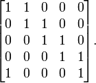 
\begin{bmatrix}
1 & 1 & 0 & 0 & 0 \\
0 & 1 & 1 & 0 & 0 \\
0 & 0 & 1 & 1 & 0 \\
0 & 0 & 0 & 1 & 1 \\
1 & 0 & 0 & 0 & 1
\end{bmatrix}.
