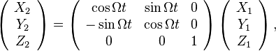 
\left(\begin{array}{c}
X_{2}\\
Y_{2}\\
Z_{2}
\end{array}\right)=\left(\begin{array}{ccc}
\cos\Omega t & \sin\Omega t & 0\\
-\sin\Omega t & \cos\Omega t & 0\\
0 & 0 & 1
\end{array}\right)\left(\begin{array}{c}
X_{1}\\
Y_{1}\\
Z_{1}
\end{array}\right),
