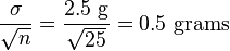 \frac {\sigma}{\sqrt{n}}=\frac {2.5~\text{g}}{\sqrt{25}}=0.5\ \text{grams}