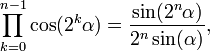  \prod_{k=0}^{n-1} \cos(2^k \alpha)=\frac{\sin(2^n \alpha)}{2^n \sin(\alpha)}, 