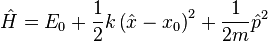 \hat{H} = E_0 + \frac{1}{2} k \left(\hat{x} - x_0\right)^2 + \frac{1}{2m} \hat{p}^2