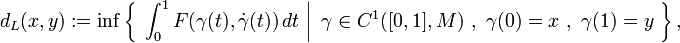  d_L(x,y) := \inf\left\{\  \left.\int_0^1 F(\gamma(t),\dot\gamma(t)) \, dt \ \right| \ \gamma\in C^1([0,1],M) \ , \ \gamma(0)=x \ , \ \gamma(1)=y \ \right\},