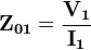 \mathbf{Z_{01}} = \frac {\mathbf{V_1}} {\mathbf{I_1}}