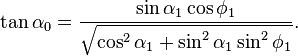 \tan\alpha_0 = \frac
{\sin\alpha_1 \cos\phi_1}{\sqrt{\cos^2\alpha_1 + \sin^2\alpha_1\sin^2\phi_1}}.