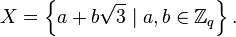 X = \left\{a + b \sqrt{3} \mid a, b \in \mathbb{Z}_q\right\}.