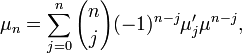 
\mu_n = \sum_{j=0}^n {n \choose j} (-1) ^{n-j} \mu'_j \mu^{n-j},
