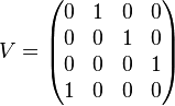 
V =
\begin{pmatrix}
0&1&0&0\\
0&0&1&0\\
0&0&0&1\\
1&0&0&0
\end{pmatrix}
