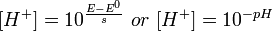 [H^+]=10^\frac{E-E^0}{s} \ or \ [H^+]=10^{-pH}