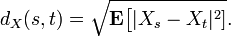 d_{X}(s, t) = \sqrt{\mathbf{E} \big[ | X_{s} - X_{t} |^{2} ]}. \, 