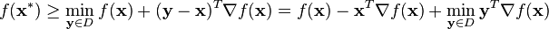 
  f(\mathbf{x}^*) \geq \min_{\mathbf{y} \in D} f(\mathbf{x}) +  (\mathbf{y} - \mathbf{x})^T \nabla f(\mathbf{x}) = f(\mathbf{x}) - \mathbf{x}^T \nabla f(\mathbf{x}) + \min_{\mathbf{y} \in D} \mathbf{y}^T \nabla f(\mathbf{x})
