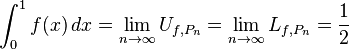 \begin{align}
\int_{0}^{1}f(x) \, dx &= \lim_{n \to \infty} U_{f,P_n} =\lim_{n \to \infty} L_{f,P_n}  = \frac{1}{2}
\end{align}