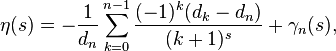 \eta(s) = -\frac{1}{d_n} \sum_{k=0}^{n-1}\frac{(-1)^k(d_k-d_n)}{(k+1)^s}+\gamma_n(s),