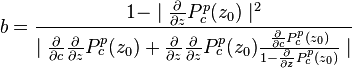 b=\frac{1-\mid{\frac{\partial}{\partial{z}}P_c^p(z_0)}\mid^2}
  {\mid{\frac{\partial}{\partial{c}}\frac{\partial}{\partial{z}}P_c^p(z_0) +
        \frac{\partial}{\partial{z}}\frac{\partial}{\partial{z}}P_c^p(z_0)
        \frac{\frac{\partial}{\partial{c}}P_c^p(z_0)}
             {1-\frac{\partial}{\partial{z}}P_c^p(z_0)}}\mid}