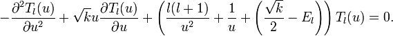 -\frac{\partial^{2}T_{l}(u)}{\partial u^{2}} + \sqrt{k}u\frac{\partial T_{l}(u)}{\partial u} + \left(\frac{l(l+1)}{u^{2}}+\frac{1}{u}+\left(\frac{\sqrt{k}}{2}-E_{l}\right)\right)T_{l}(u) = 0.