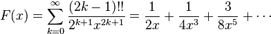  F(x) = \sum_{k=0}^{\infty} \frac{(2k-1)!!}{2^{k+1} x^{2k+1}}
 = \frac{1}{2 x} + \frac{1}{4 x^3} + \frac{3}{8 x^5} + \cdots