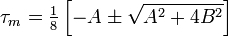 
   \tau_m = \tfrac{1}{8}\left[-A \pm \sqrt{A^2 + 4B^2}\right]
 