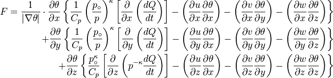 \begin{alignat}{3} F = \frac{1}{|\nabla \theta|}\cdot \frac{\partial \theta}{\partial x}\left \{ \frac{1}{C_p} \left ( \frac{p_\circ}{p} \right )^\kappa \left [ \frac{\partial}{\partial x} \left (\frac{dQ}{dt} \right ) \right ] - \left ( \frac{\partial u}{\partial x} \frac{\partial \theta}{\partial x} \right ) - \left ( \frac{\partial v}{\partial x} \frac{\partial \theta}{\partial y} \right ) - \left ( \frac{\partial w}{\partial x} \frac{\partial \theta}{\partial z} \right ) \right \} \\
+ \frac{\partial \theta}{\partial y}\left \{ \frac{1}{C_p} \left ( \frac{p_\circ}{p} \right )^\kappa \left [ \frac{\partial}{\partial y} \left (\frac{dQ}{dt} \right ) \right ] - \left ( \frac{\partial u}{\partial y} \frac{\partial \theta}{\partial x} \right ) - \left ( \frac{\partial v}{\partial y} \frac{\partial \theta}{\partial y} \right ) - \left ( \frac{\partial w}{\partial y} \frac{\partial \theta}{\partial z} \right ) \right \} \\
+ \frac{\partial \theta}{\partial z}\left \{ \frac{p_\circ^\kappa}{C_p} \left [ \frac{\partial}{\partial z} \left (p^{-\kappa} \frac{dQ}{dt} \right ) \right ] - \left ( \frac{\partial u}{\partial z} \frac{\partial \theta}{\partial x} \right ) - \left ( \frac{\partial v}{\partial z} \frac{\partial \theta}{\partial y} \right ) - \left ( \frac{\partial w}{\partial z} \frac{\partial \theta}{\partial z} \right ) \right \}\end{alignat} 