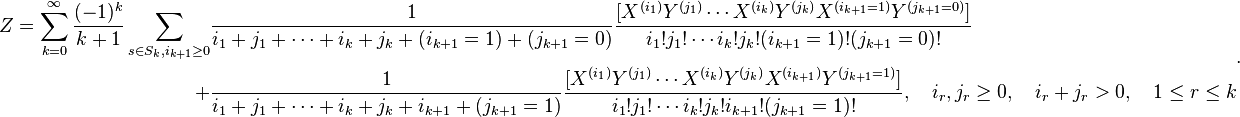 \begin{align}Z = \sum_{k = 0}^\infty \frac{(-1)^{k}}{k + 1} \sum_{s \in S_k, i_{k+1} \ge 0} &\frac{1}{i_1 + j_1 + \cdots + i_k + j_k + (i_{k + 1} = 1) + (j_{k+1} = 0)}\frac{[X^{(i_1)}Y^{(j_1)}\cdots X^{(i_k)}Y^{(j_k)}X^{(i_{k + 1} = 1)}Y^{(j_{k+1} = 0)}]}{i_1!j_1!\cdots i_k!j_k!(i_{k+1} = 1)!(j_{k+1} = 0)!}\\
+ &\frac{1}{i_1 + j_1 + \cdots + i_k + j_k + i_{k+1} + (j_{k+1} = 1)}\frac{[X^{(i_1)}Y^{(j_1)}\cdots X^{(i_k)}Y^{(j_k)}X^{(i_{k+1})}Y^{(j_{k+1} = 1)}]}{i_1!j_1!\cdots i_k!j_k!i_{k+1}!(j_{k+1} = 1)!}, \quad i_r,j_r \ge 0,\quad i_r + j_r > 0,\quad 1 \le r \le k\end{align}.