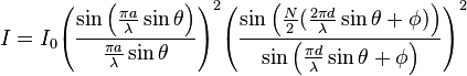 I = I_0{{\left(\frac{\sin \left(\frac{\pi  a}{\lambda }\sin\theta\right)}{\frac{{\pi a}}{\lambda } \sin \theta
}\right)}^2}{{\left(\frac{\sin \left(\frac{N}{2}(\frac{2\pi d}{\lambda} \sin\theta+\phi )\right)}{\sin \left(\frac{{\pi d}}{\lambda
} \sin\theta+\phi \right)}\right)}^2}  
