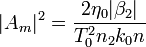 |A_m|^2 = \frac{2 \eta_0 |\beta_2|}{T_0^2 n_2 k_0 n}