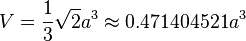 V=\frac{1}{3} \sqrt{2}a^3 \approx 0.471404521a^3