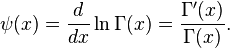 \psi(x) =\frac{d}{dx} \ln{\Gamma(x)}= \frac{\Gamma'(x)}{\Gamma(x)}.