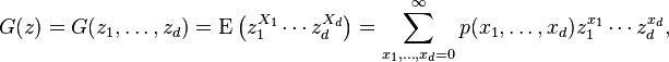 G(z) = G(z_1,\ldots,z_d)=\operatorname{E}\bigl (z_1^{X_1}\cdots z_d^{X_d}\bigr) = \sum_{x_1,\ldots,x_d=0}^{\infty}p(x_1,\ldots,x_d)z_1^{x_1}\cdots z_d^{x_d},