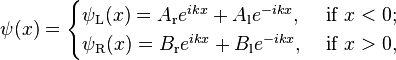 \psi(x) = \begin{cases}
\psi_{\mathrm L}(x) = A_{\mathrm r}e^{ikx} + A_{\mathrm l}e^{-ikx}, & \text{ if } x<0; \\
\psi_{\mathrm R}(x) = B_{\mathrm r}e^{ikx} + B_{\mathrm l}e^{-ikx}, & \text{ if } x>0,
\end{cases}
