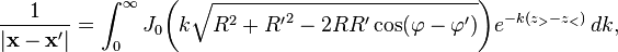   \frac{1}{|\mathbf{x} - \mathbf{x'}|} =
\int_0^\infty J_0 \biggl( k\sqrt{R^2+{R^\prime}^2-2RR^\prime\cos(\varphi-\varphi^\prime)}\biggr)
e^{-k(z_>-z_<)}\,dk,