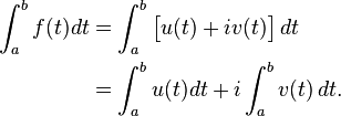 \begin{align}
\int_a^b f(t)dt &=  \int_a^b \big[ u(t) + i v(t) \big] \, dt \\
                      &= \int_a^b u(t)dt + i \int_a^b v(t) \, dt. 
\end{align}