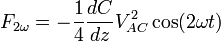 F_{2 \omega} = - \frac{1}{4} \frac{dC}{dz} V^2_{AC} \cos(2 \omega t)