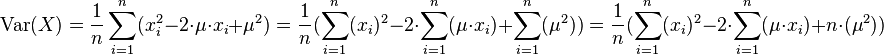  \operatorname{Var}(X) = \frac{1}{n} \sum_{i=1}^n (x_i^2 - 2\cdot\mu\cdot x_i + \mu^2) 
= \frac{1}{n} (\sum_{i=1}^n (x_i)^2 - 2\cdot\sum_{i=1}^n(\mu\cdot x_i) + \sum_{i=1}^n(\mu^2))
= \frac{1}{n} (\sum_{i=1}^n (x_i)^2 - 2\cdot\sum_{i=1}^n(\mu\cdot x_i) + n\cdot(\mu^2))
