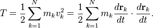 
T = \frac{1}{2} \sum_{k=1}^N m_k v_k^2 = 
\frac{1}{2} \sum_{k=1}^N m_k \frac{d\mathbf{r}_k}{dt} \cdot \frac{d\mathbf{r}_k}{dt}.
