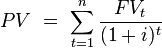   PV \ = \ \sum_{t=1}^{n} \frac{FV_{t}}{(1+i)^t} 