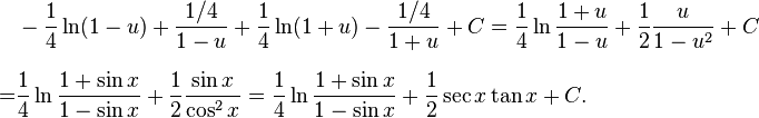 
\begin{align}
& -\frac 1 4\ln (1-u) + \frac{1/4}{1-u} + \frac 1 4 \ln(1+u) - \frac{1/4}{1+u} + C = \frac 1 4 \ln \frac{1+u}{1-u} + \frac 1 2 \frac{u}{1-u^2} + C \\[8pt]
= & \frac 1 4 \ln\frac{1+\sin x}{1-\sin x} + \frac 1 2 \frac{\sin x}{\cos^2 x} = \frac 1 4 \ln\frac{1+\sin x}{1-\sin x} + \frac 1 2 \sec x \tan x + C.
\end{align}
