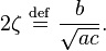 2 \zeta \ \stackrel{\mathrm{def}}{=}\  \frac{b}{\sqrt{ac}}. 