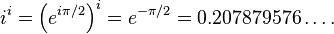  i^i = \left( e^{i \pi / 2} \right)^i = e^{-\pi / 2} = 0.207879576 \ldots.